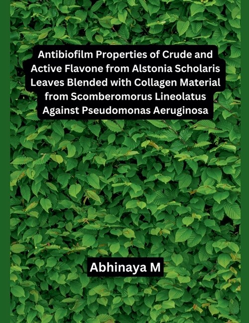 Antibiofilm Properties of Crude and Active Flavone from Alstonia Scholaris Leaves Blended with Collagen Material from Scomberomorus Lineolatus Against (Paperback)