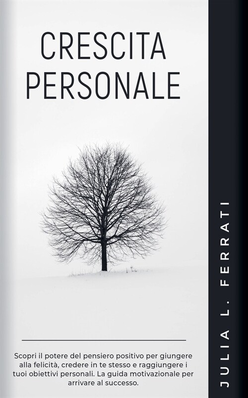 Crescita Personale: Scopri il Potere del Pensiero Positivo per Giungere alla Felicit? Credere in te Stesso e Raggiungere i tuoi Obiettivi (Paperback)