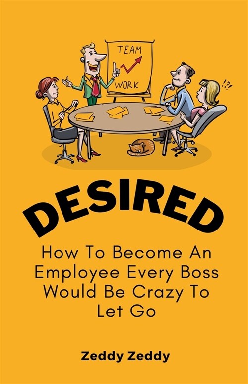 Desired: How To Become An Employee Every Boss Would Be Crazy To Let Go (Paperback)