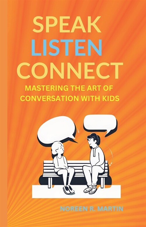 Speak, Listen, Connect: Mastering the Art of Conversation with Kids (Paperback)