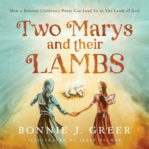 Two Marys and Their Lambs: How a Beloved Childrens Poem Can Lead Us to The Lamb of God (Paperback)