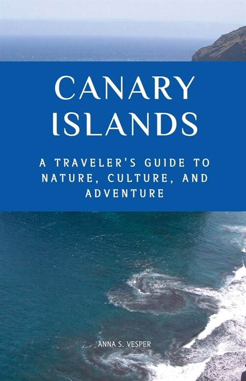 Canary Islands A Travelers Guide to Nature, Culture, and Adventure (Paperback)