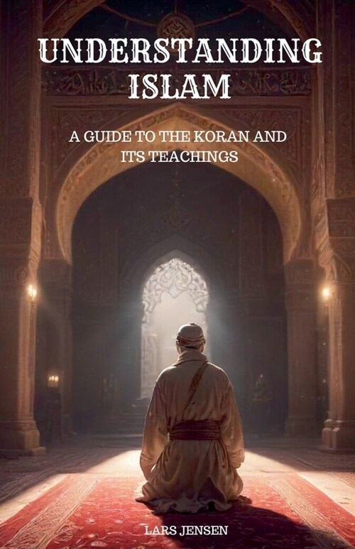 Understanding Islam - A Guide to the Koran and Its Teachings (Paperback)