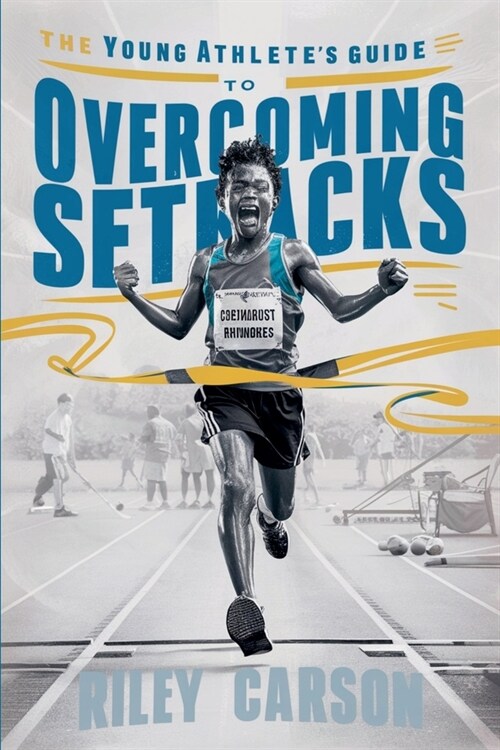 The Young Athletes Guide to Overcoming Setbacks. Strategies and Stories to Help Young Sports Enthusiasts Learn how to Handle Defeats and Setbacks Gra (Paperback)