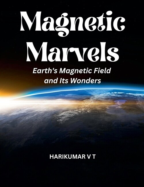 Magnetic Marvels: Earths Magnetic Field and Its Wonders (Paperback)