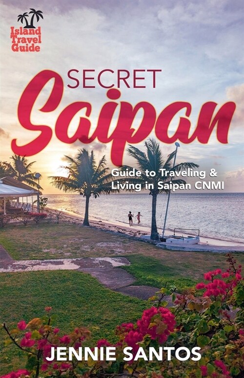 Secret Saipan: Guide to Traveling & Living in Saipan CNMI (Paperback)