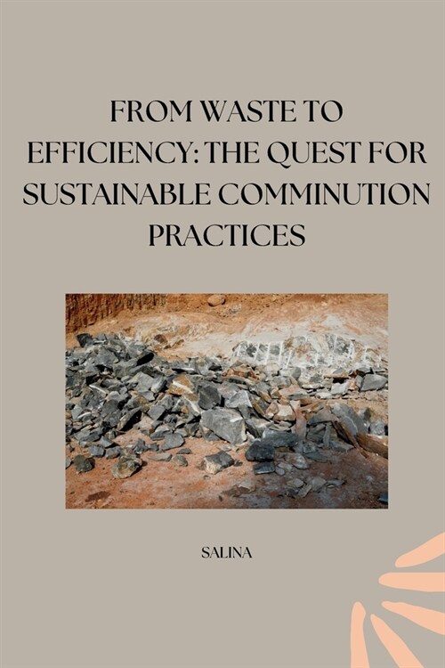 From Waste to Efficiency: The Quest for Sustainable Comminution Practices (Paperback)