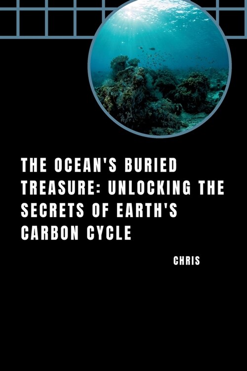 The Oceans Buried Treasure: Unlocking the Secrets of Earths Carbon Cycle (Paperback)