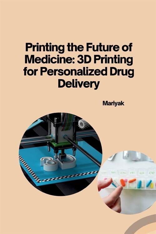 Printing the Future of Medicine: 3D Printing for Personalized Drug Delivery (Paperback)