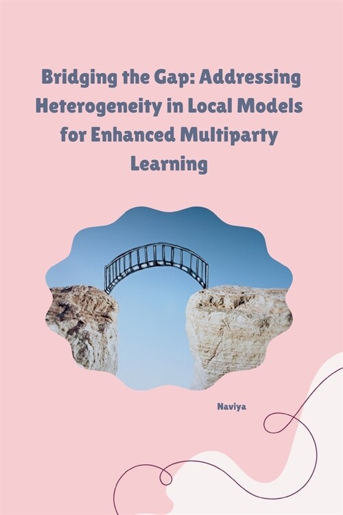 Bridging the Gap: Addressing Heterogeneity in Local Models for Enhanced Multiparty Learning (Paperback)