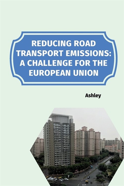 Reducing Road Transport Emissions: A Challenge for the European Union (Paperback)