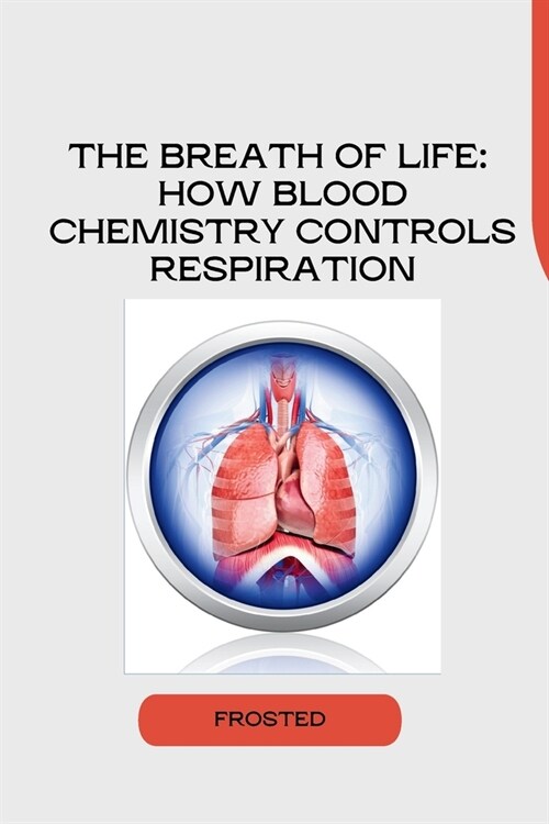 The Breath of Life: How Blood Chemistry Controls Respiration (Paperback)