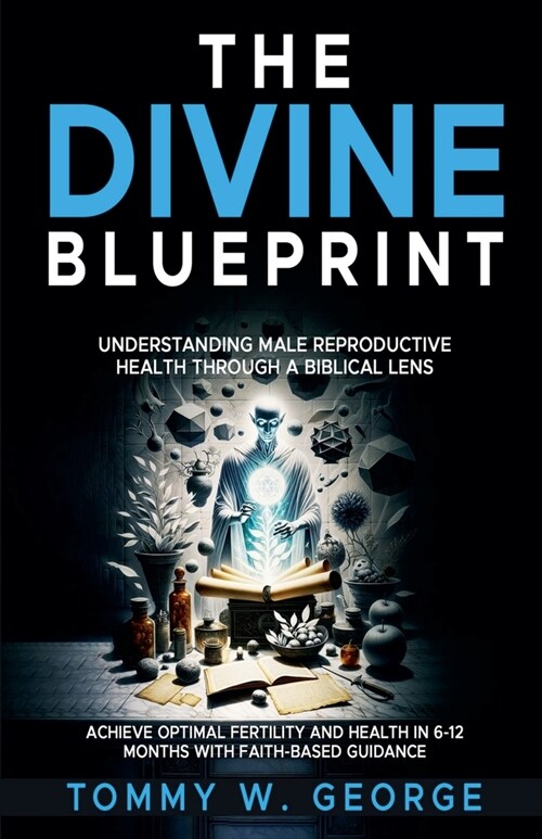 The Divine Blueprint: Understanding Male Reproductive Health Through a Biblical Lens (Paperback)