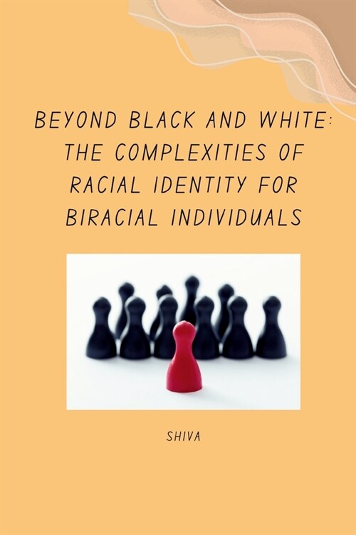 Beyond Black and White: The Complexities of Racial Identity for Biracial Individuals (Paperback)