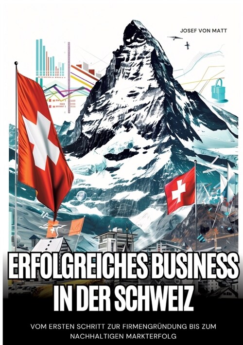 Erfolgreiches Business in der Schweiz: Vom ersten Schritt zur Firmengr?dung bis zum nachhaltigen Markterfolg (Paperback)