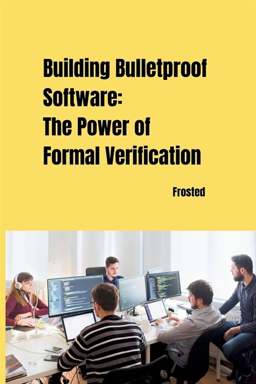 Building Bulletproof Software: The Power of Formal Verification (Paperback)