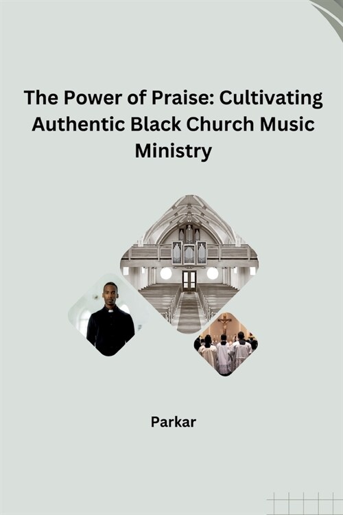 The Power of Praise: Cultivating Authentic Black Church Music Ministry (Paperback)