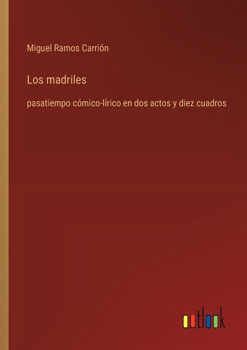 Los madriles: pasatiempo c?ico-l?ico en dos actos y diez cuadros (Paperback)