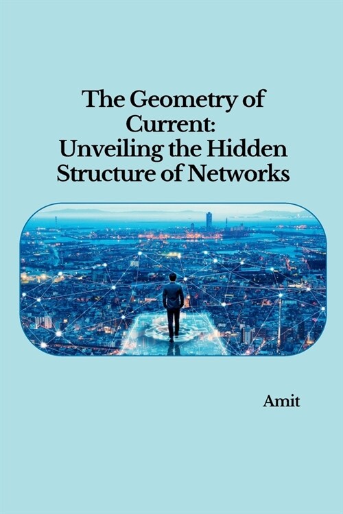 The Geometry of Current: Unveiling the Hidden Structure of Networks (Paperback)