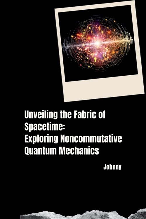 Unveiling the Fabric of Spacetime: Exploring Noncommutative Quantum Mechanics (Paperback)