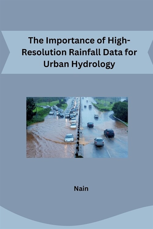 The Importance of High-Resolution Rainfall Data for Urban Hydrology (Paperback)