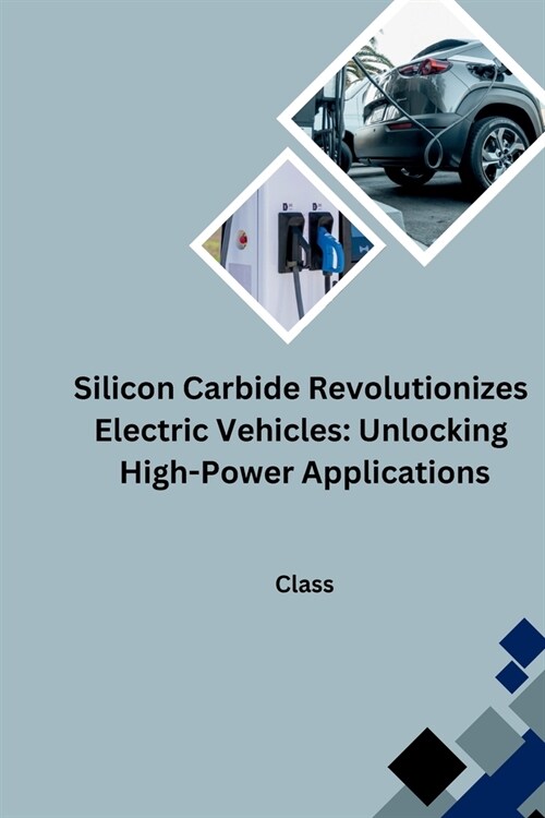 Silicon Carbide Revolutionizes Electric Vehicles: Unlocking High-Power Applications (Paperback)