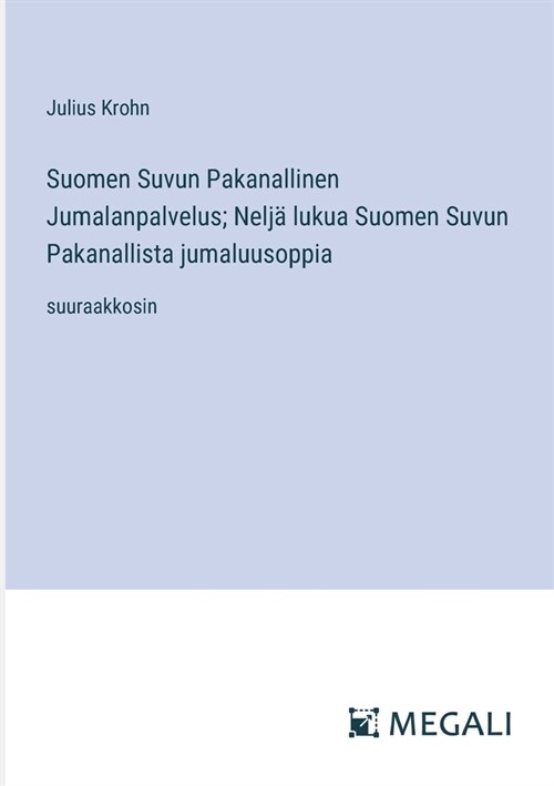 Suomen Suvun Pakanallinen Jumalanpalvelus; Nelj?lukua Suomen Suvun Pakanallista jumaluusoppia: suuraakkosin (Paperback)