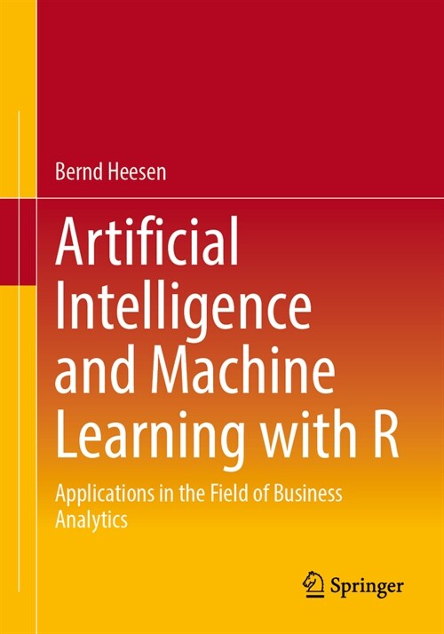 Artificial Intelligence and Machine Learning with R: Applications in the Field of Business Analytics (Paperback, 2025)