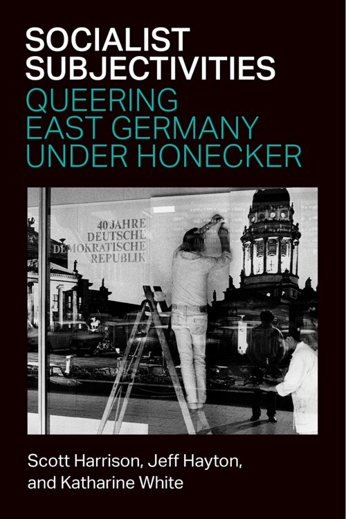 Socialist Subjectivities: Queering East Germany Under Honecker (Hardcover)