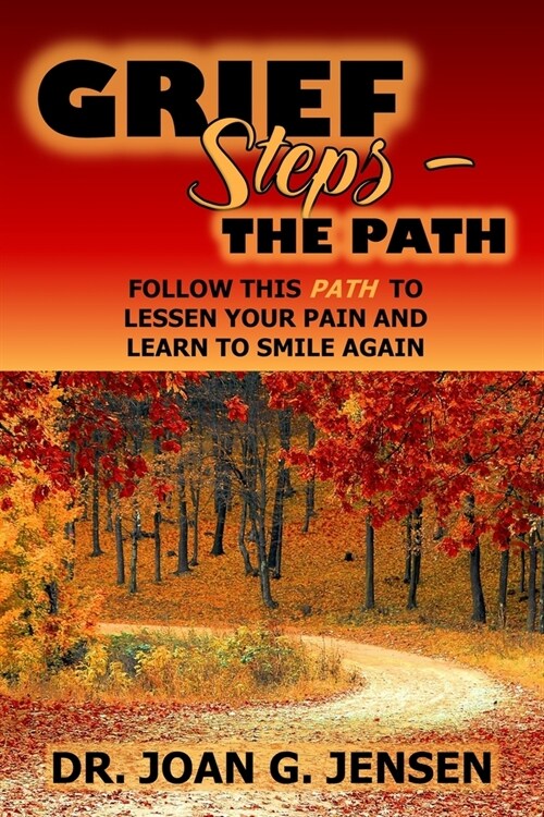 Grief Steps: The PATH: Follow this PATH to Lessen your Pain and Learn to Smile Again! (Paperback)