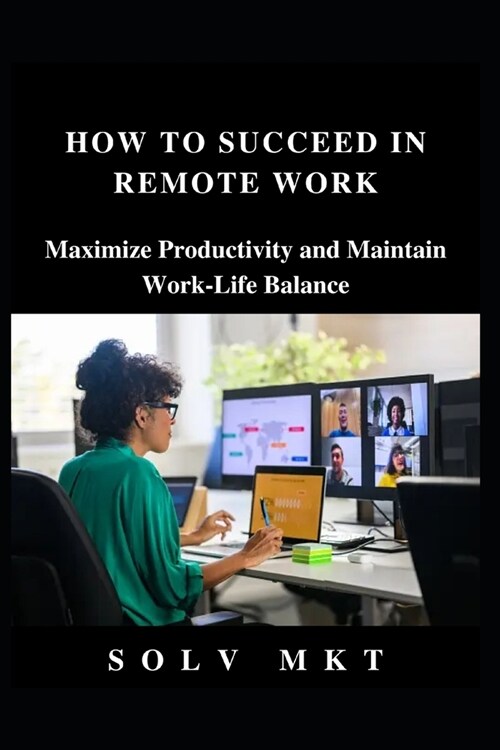 How to Succeed in Remote Work: Maximize Productivity and Maintain Work-Life Balance (Paperback)