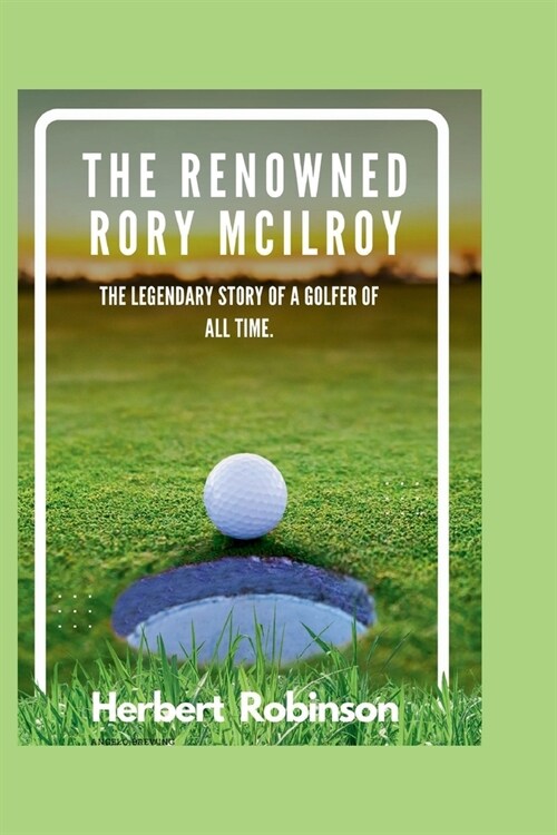 The Renowned Rory McIlroy: The legendary story of a golfer of all time (Paperback)