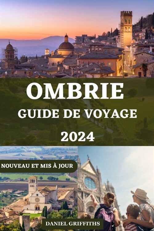 Guide de Voyage Ombrie: Un compagnon complet pour d?ouvrir la culture, lart, lhistoire, les traditions, la cuisine, les conseils de voyage (Paperback)