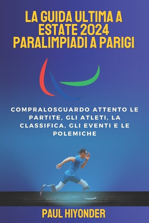 La guida ultima a estate 2024 paralimpiadi a parigi: Compralosguardo attento le partite, gli atleti, la classifica, gli eventi e le polemiche (Paperback)