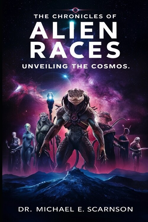 The Chronicles of Alien Races: Unraveling the Cosmos (Paperback)