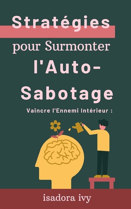 Vaincre lEnnemi Int?ieur: Strat?ies pour Surmonter lAuto-Sabotage (Paperback)