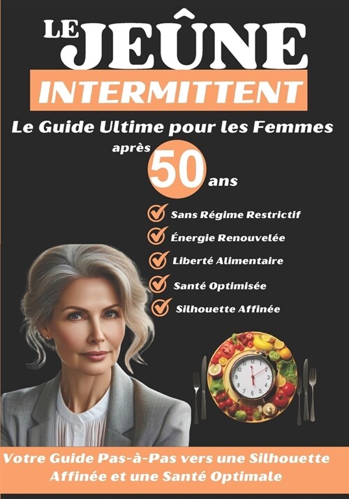 Le Je?e Intermittent Apr? 50 ans: Le Guide Ultime pour les Femmes: Votre Guide Pas-?Pas vers une Silhouette Affin? et une Sant?Optimale (Paperback)