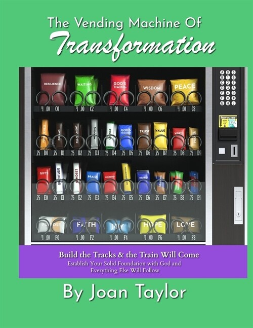 The Vending Machine of Transformation: Build the Tracks & the Train Will Come Establish Your Solid Foundation with God and Everything Else Will Follow (Paperback)