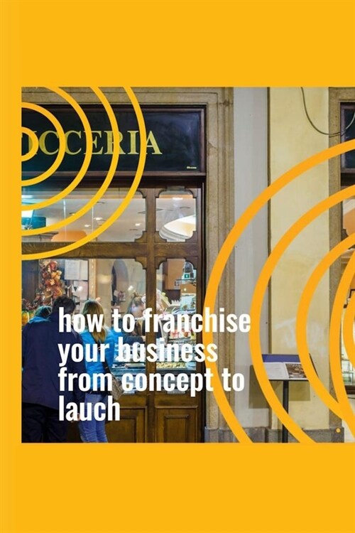 How to Franchise Your Business From Concept to Launch (Paperback)