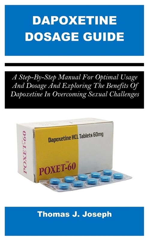 Dapoxetine Dosage Guide: A Step-By-Step Manual For Optimal Usage And Dosage And Exploring The Benefits Of Dapoxetine In Overcoming Sexual Chall (Paperback)