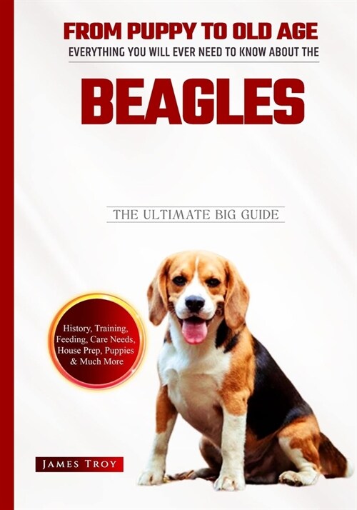 Beagle - The Owners Handbook: Choosing a puppy, Grooming, Health, Diet, House Training, Socializing, Care In Old Age And Training Your Beagle (Paperback)