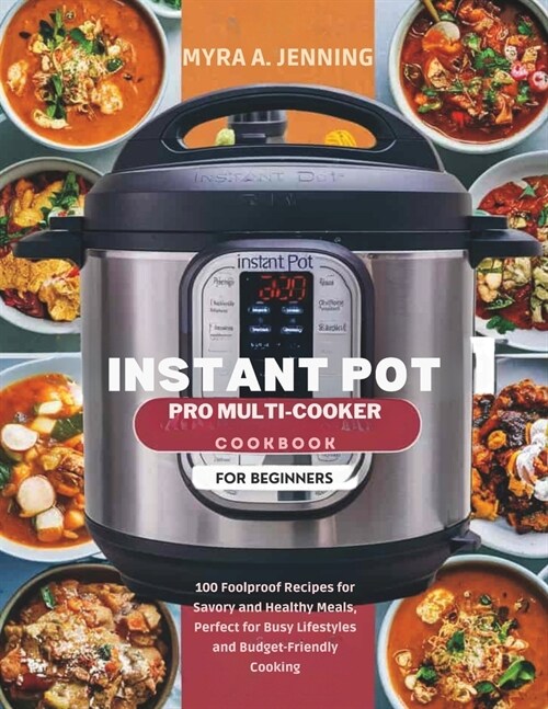 Instant Pot Pro Multi-Cooker Cookbook for Beginners: 100 Foolproof Recipes for Savory and Healthy Meals, Perfect for Busy Lifestyles and Budget-Friend (Paperback)