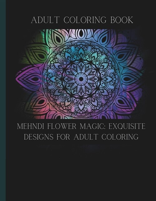 Mehndi Flower Magic: Exquisite Designs for Adult Coloring: Adult Coloring Book (Paperback)