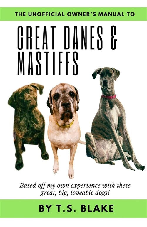 Unofficial Owners Manual to Great Danes & Mastiffs: Based on my own experience with these great, big, loveable dogs! (Paperback)