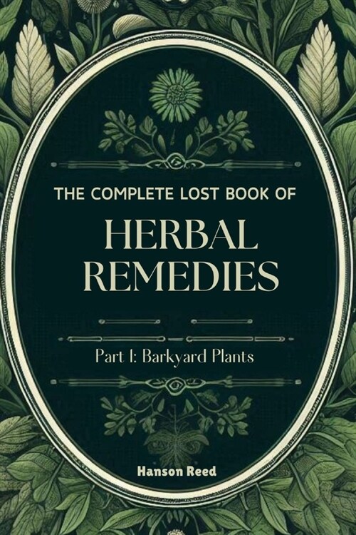 The Complete Lost Book of Herbal Remedies: Part 1: Barkyard Plants (Paperback)