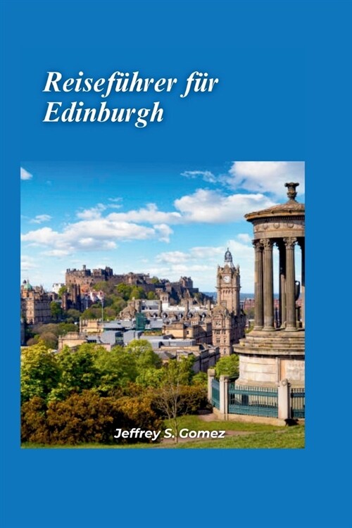 Edinburgh Reisef?rer 2024: Ein Leitfaden f? Geschichtsinteressierte zu Museen und historischen St?ten: Tauchen Sie durch Besuche von Museen und (Paperback)