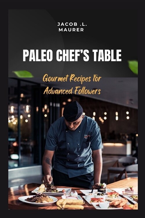 Paleo Chefs Table: Gourmet Recipes for Advanced Followers (Paperback)
