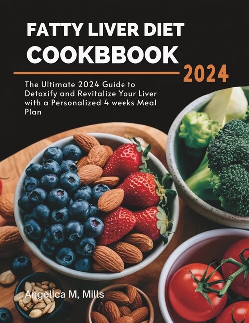 Fatty Liver Diet Cookbook: The Ultimate 2024 Guide to Detoxify and Revitalize Your Liver with a Personalized 4 weeks Meal Plan (Paperback)