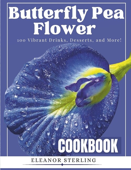The Butterfly Pea Flower Cookbook: : 100 Vibrant Drinks, Desserts, and More! (Paperback)