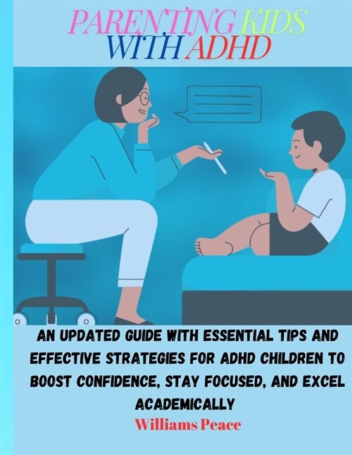 Parenting Kids with ADHD: An Updated Guide with Essential Tips and Effective Strategies for ADHD Children to Boost Confidence, Stay Focused, and (Paperback)